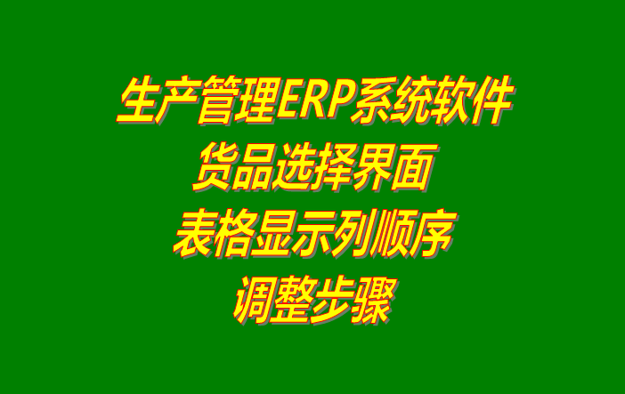 免費版的生產(chǎn)管理erp軟件系統(tǒng)商品選擇界面列顯示順序調(diào)整