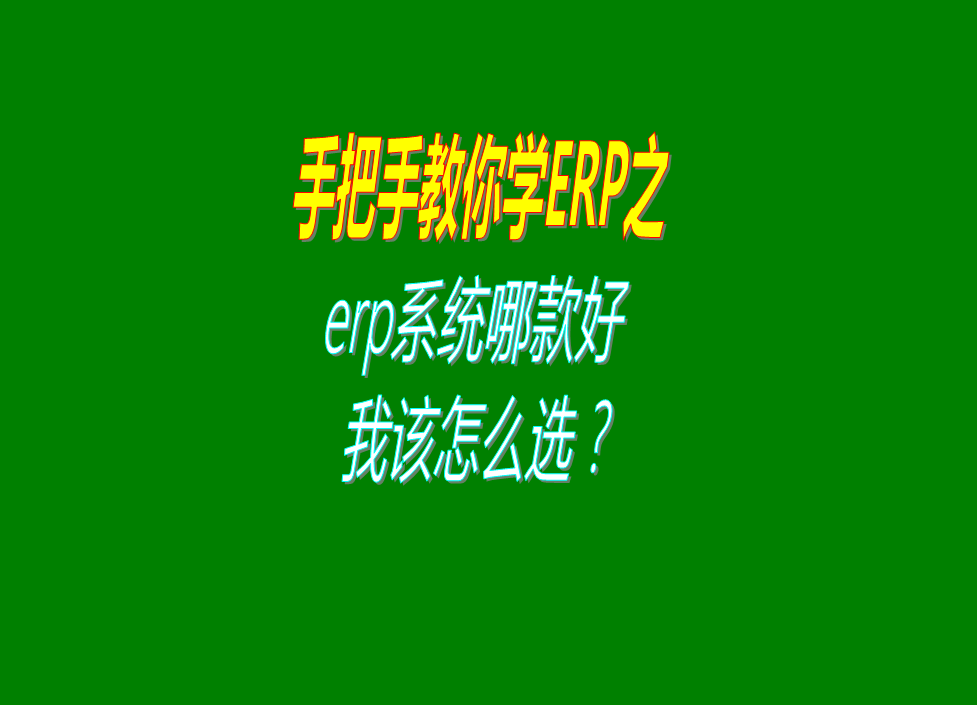 生產加工型erp系統(tǒng)軟件哪款好用我們該如何進行選擇哪家或哪種