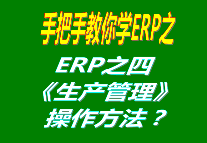 ERP系統(tǒng)里生產(chǎn)管理功能模塊的使用方法步驟講解介紹