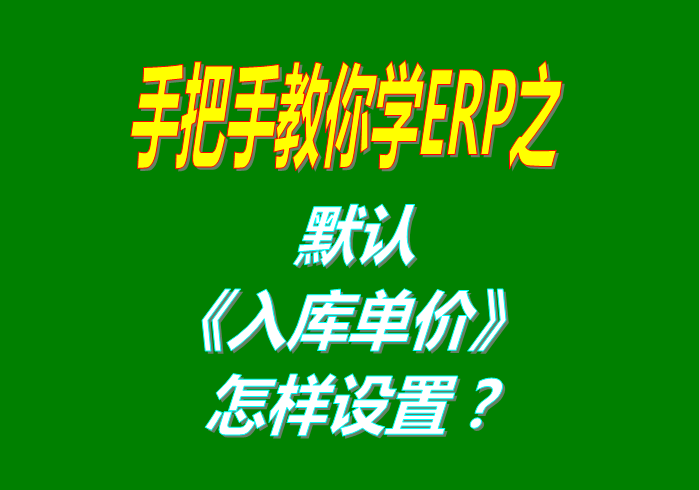 免費版的生產(chǎn)管理ERP系統(tǒng)軟件貨品入庫時的單價默認調(diào)用哪個