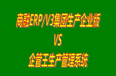 商融ERP/V3集團(tuán)生產(chǎn)企業(yè)版 vs 加工廠生產(chǎn)管理系統(tǒng)免費版的ERP軟件