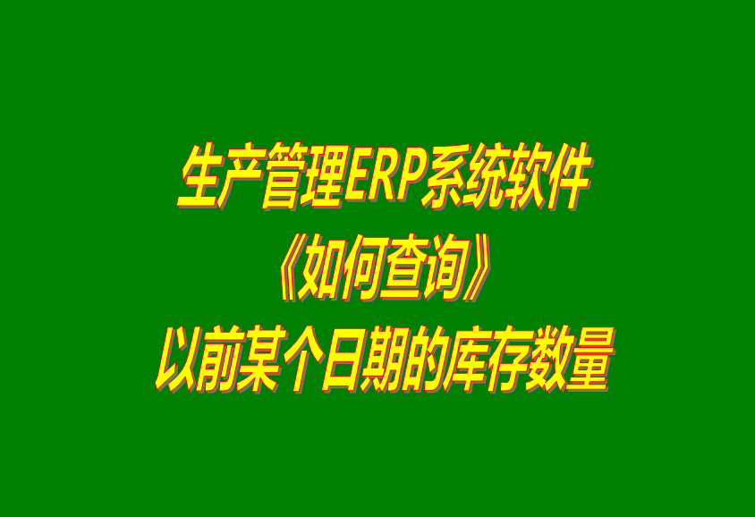 免費(fèi)版ERP系統(tǒng)軟件如何怎樣查詢以前某個日期的庫存數(shù)量