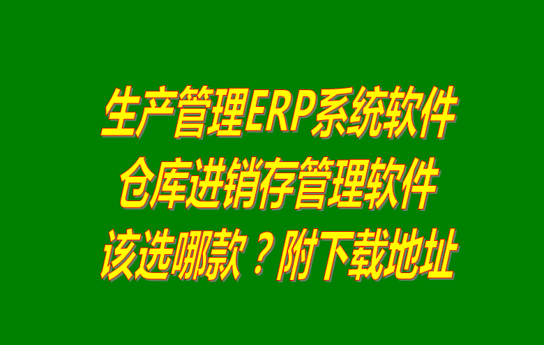 生產(chǎn)管理ERP系統(tǒng)軟件_倉庫進銷存管理軟件_選哪款下載