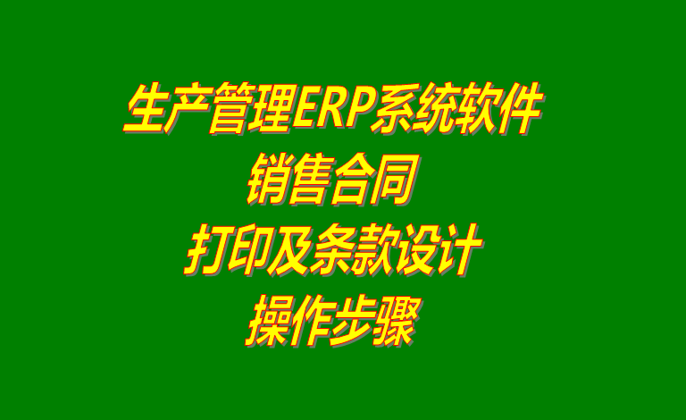 生產(chǎn)ERP管理系統(tǒng)軟件中銷售協(xié)議合同打印及條款修改設(shè)計