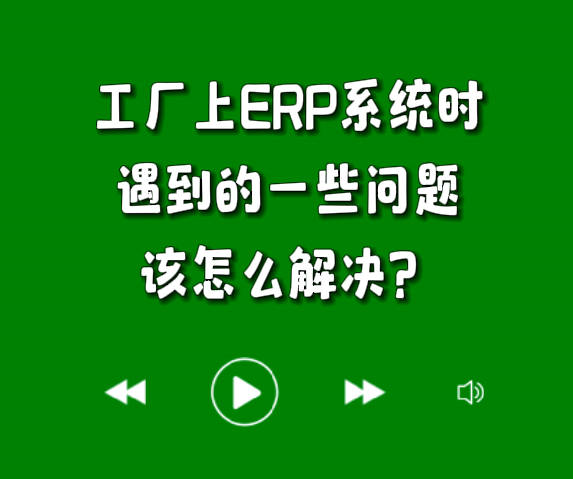 工廠上erp系統(tǒng)軟件時遇到的一些問題該怎么解決